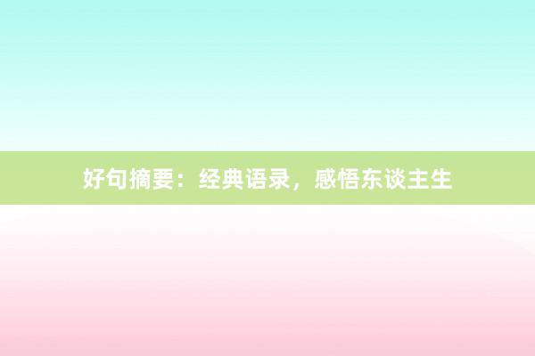 好句摘要：经典语录，感悟东谈主生