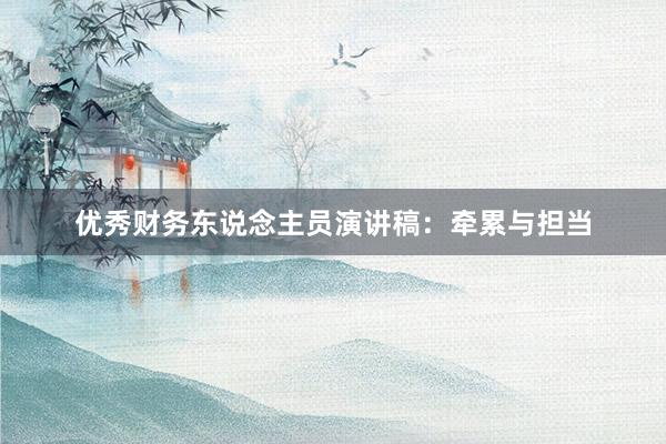 优秀财务东说念主员演讲稿：牵累与担当